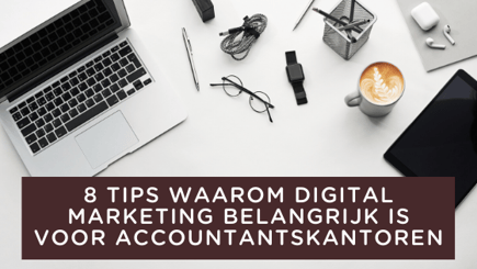 8 TIPS WAAROM DIGITAL MARKETING BELANGRIJK IS VOOR ACCOUNTANTSKANTOREN