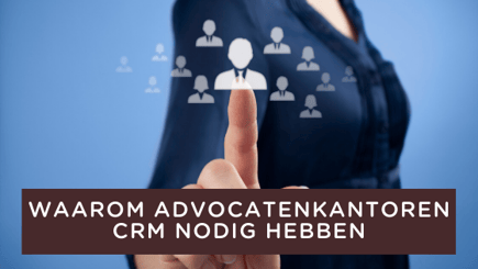 Waarom advocatenkantoren CRM nodig hebben